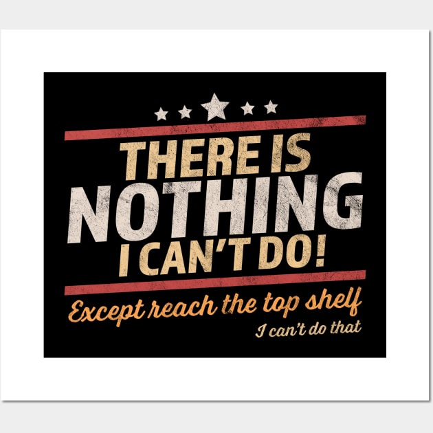 There Is Nothing I Can't Do Except Reach The Top Shelf Wall Art by OrangeMonkeyArt